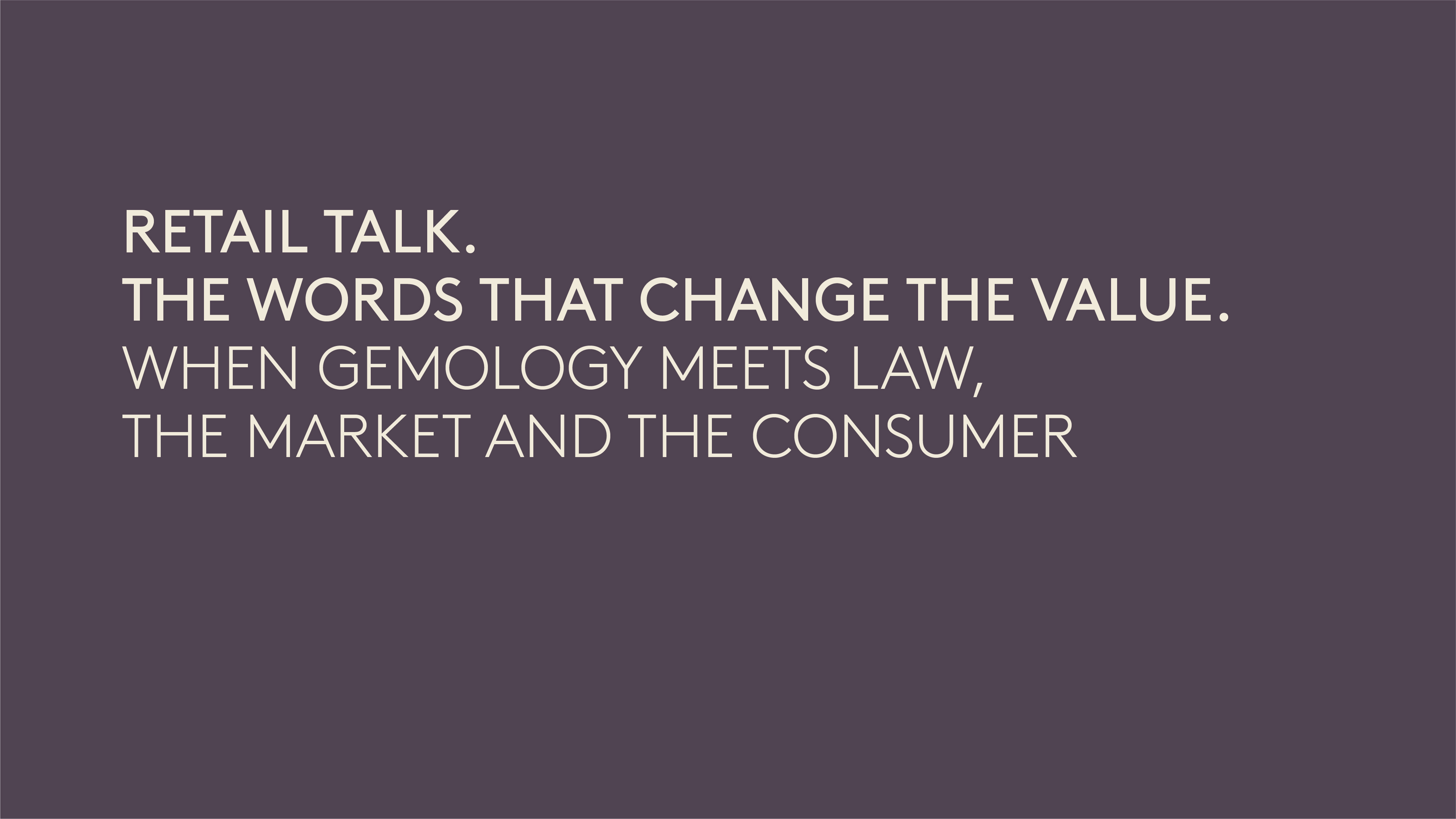 RETAIL TALK: Le parole che cambiano il valore Quando la gemmologia incontra il diritto, il mercato e il consumatore.