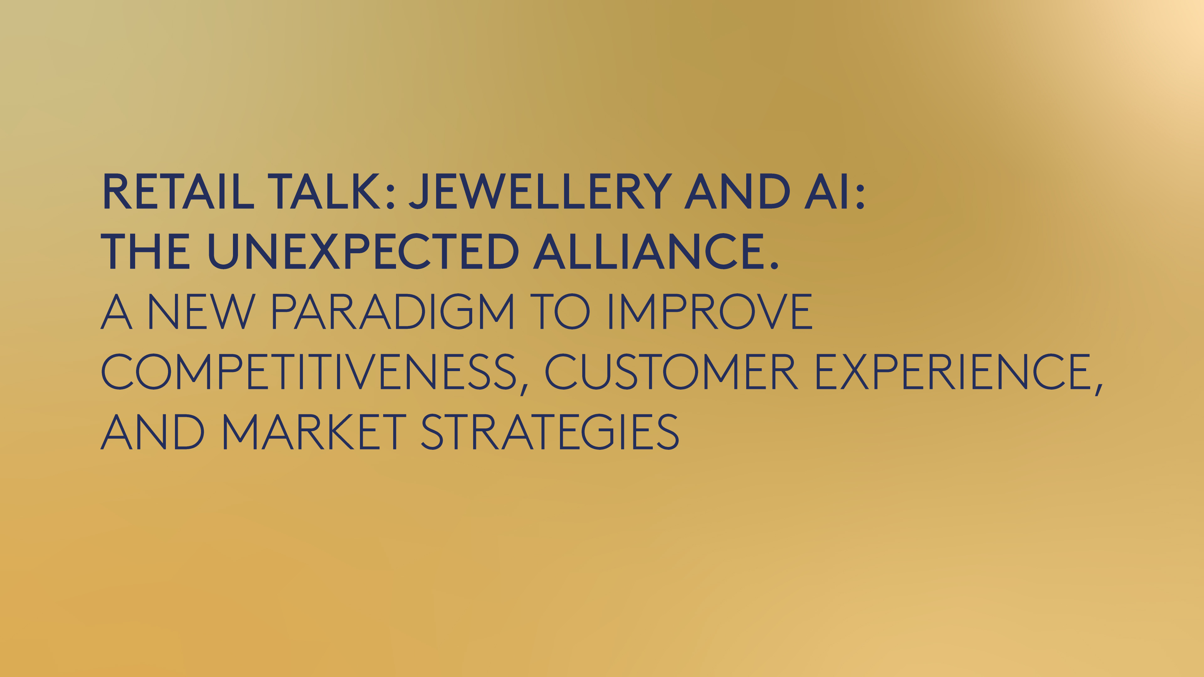 RETAIL TALK- Jewellery and AI: the unexpected alliance. A new paradigm to improve competitiveness, customer experience, and market strategies